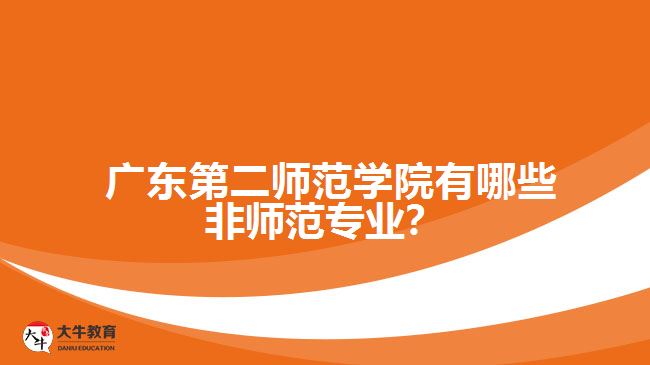  廣東第二師范學(xué)院有哪些非師范專業(yè)？