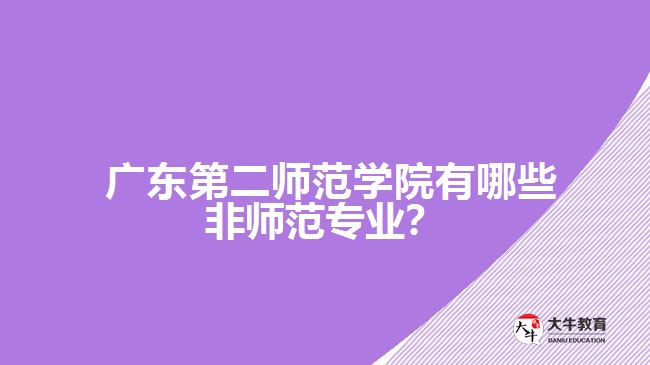 廣東第二師范學(xué)院有哪些非師范專業(yè)？