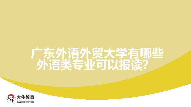  廣東外語外貿(mào)大學(xué)有哪些外語類專業(yè)可以報讀？