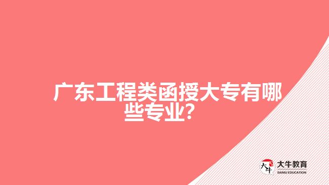 廣東工程類(lèi)函授大專(zhuān)有哪些專(zhuān)業(yè)？