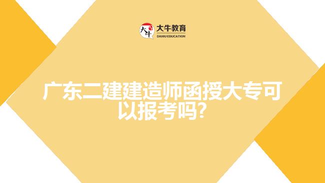 廣東二建建造師函授大?？梢詧罂紗?