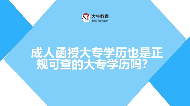  成人函授大專(zhuān)學(xué)歷也是正規(guī)可查的大專(zhuān)學(xué)歷嗎？