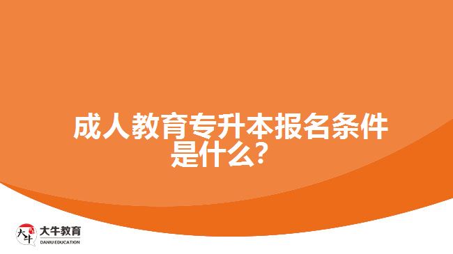  成人教育專升本報(bào)名條件是什么？