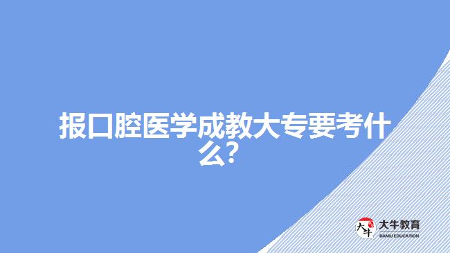 口腔醫(yī)學(xué)成教大?？际裁? width=