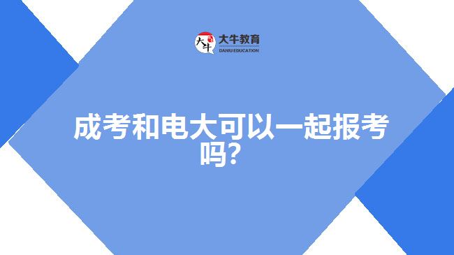 成考和電大可以一起報考嗎？