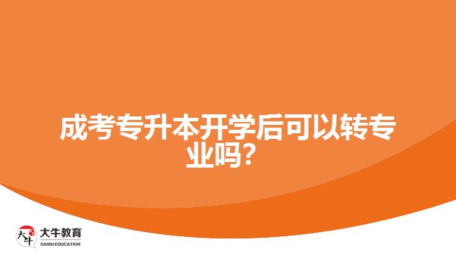 成考專升本開學后可以轉專業(yè)嗎？