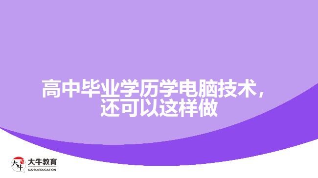 高中畢業(yè)學(xué)歷學(xué)電腦技術(shù)，還可以這樣做