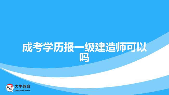 成考學(xué)歷報一級建造師可以嗎