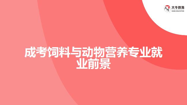 成考飼料與動(dòng)物營(yíng)養(yǎng)專(zhuān)業(yè)就業(yè)前景