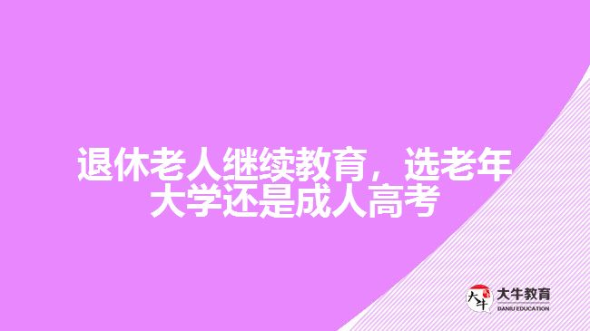 退休老人繼續(xù)教育，選老年大學(xué)還是成人高考