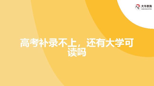 高考補錄不上，還有大學可讀嗎
