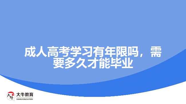 成人高考學(xué)習(xí)有年限嗎，需要多久才能畢業(yè)