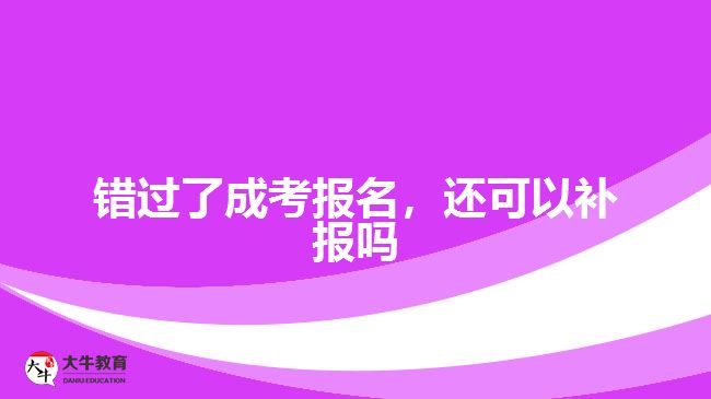 錯過了成考報名，還可以補報嗎