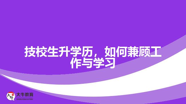 技校生升學(xué)歷，如何兼顧工作與學(xué)習(xí)