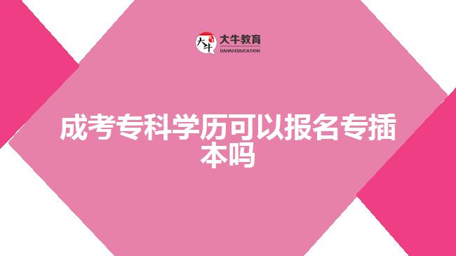 成考?？茖W(xué)歷可以報(bào)名專插本嗎