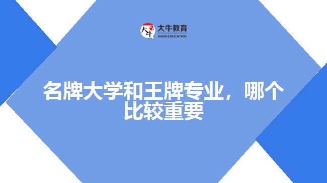 名牌大學和王牌專業(yè)，哪個比較重要