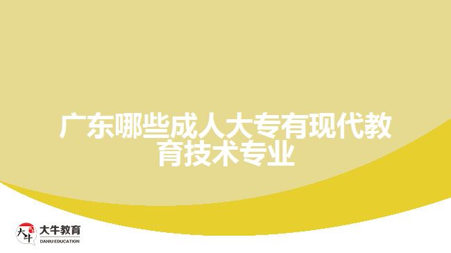 廣東哪些成人大專有現(xiàn)代教育技術(shù)專業(yè)