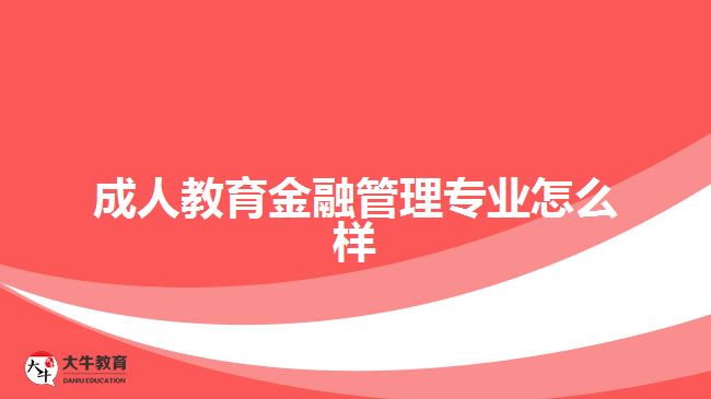 成人教育金融管理專(zhuān)業(yè)怎么樣