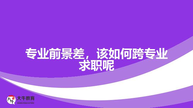 專業(yè)前景差，該如何跨專業(yè)求職呢