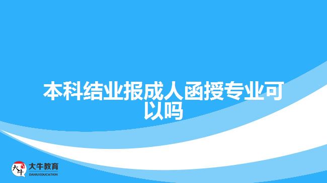 本科結(jié)業(yè)報成人函授專業(yè)可以嗎