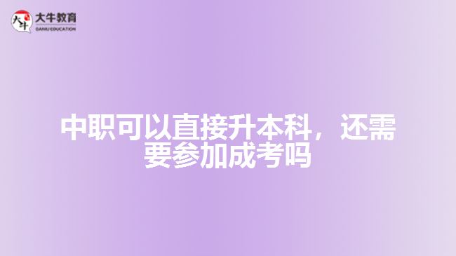 中職可以直接升本科，還需要參加成考嗎