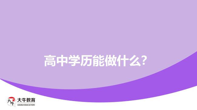 高中學(xué)歷能做什么？