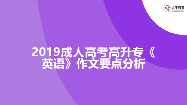 2019成人高考高升?！队⒄Z》作文要點(diǎn)分析
