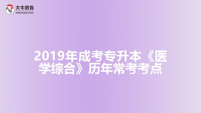 2019年成考專升本《醫(yī)學(xué)綜合》歷年?？伎键c(diǎn)