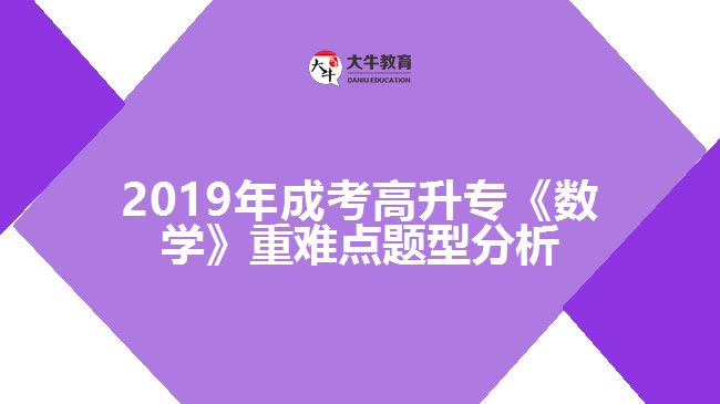 2019年成考高升?！稊?shù)學(xué)》重難點(diǎn)題型分析