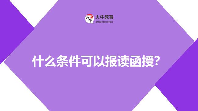 什么條件可以報(bào)讀函授？
