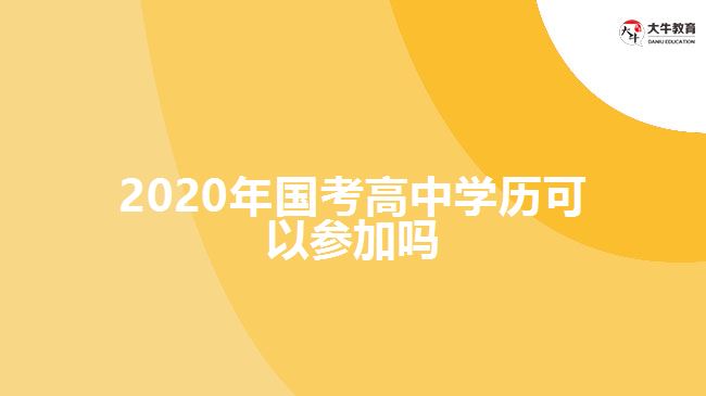 2020年國(guó)考高中學(xué)歷可以參加嗎