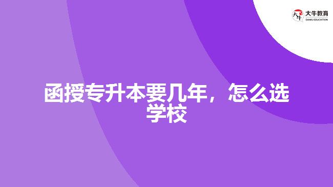 函授專升本要幾年，怎么選學(xué)校