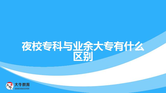 夜校?？婆c業(yè)余大專有什么區(qū)別