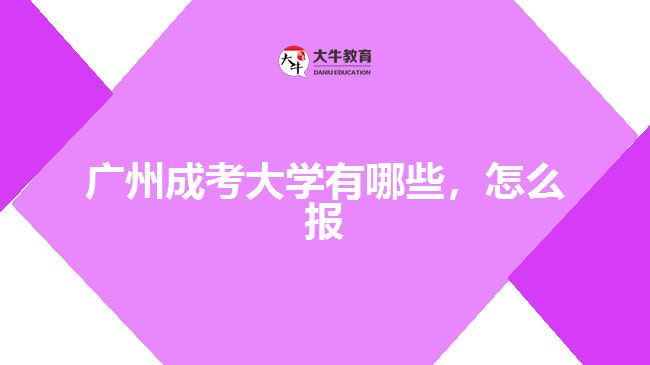 廣州成考大學(xué)有哪些，怎么報(bào)