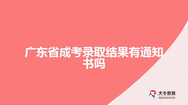 廣東省成考錄取結(jié)果有通知書嗎