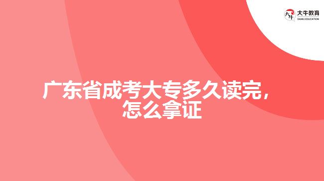 廣東省成考大專多久讀完，怎么拿證