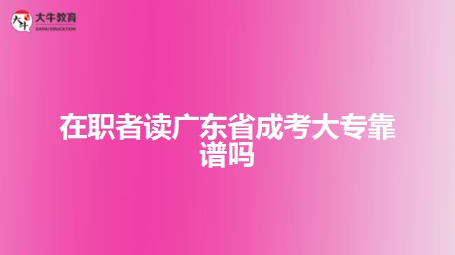 在職者讀廣東省成考大?？孔V嗎