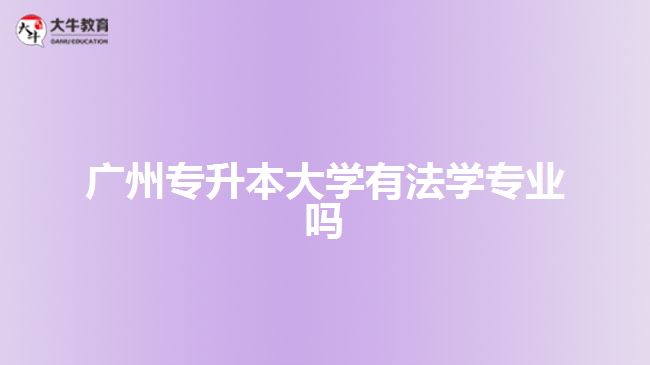廣州專升本大學有法學專業(yè)嗎