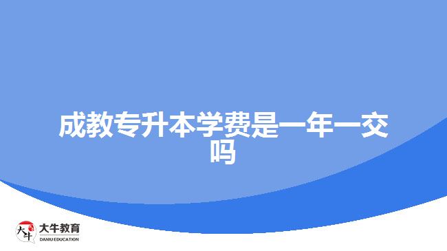 成教專升本學費是一年一交嗎