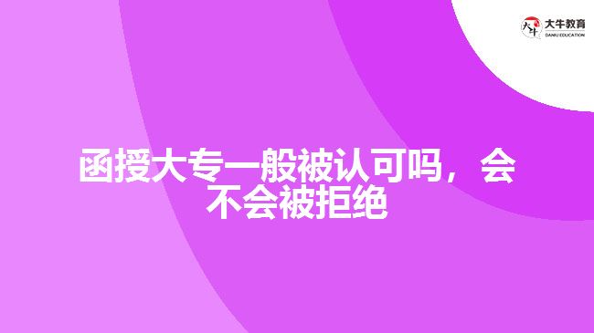 函授大專一般被認可嗎，會不會被拒絕