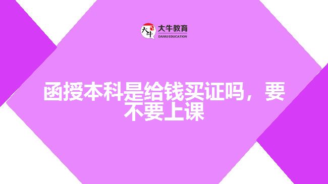 函授本科是給錢(qián)買證嗎，要不要上課