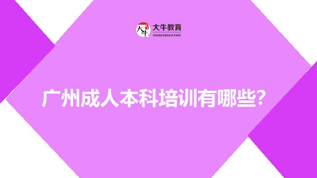 廣州成人本科培訓(xùn)有哪些？