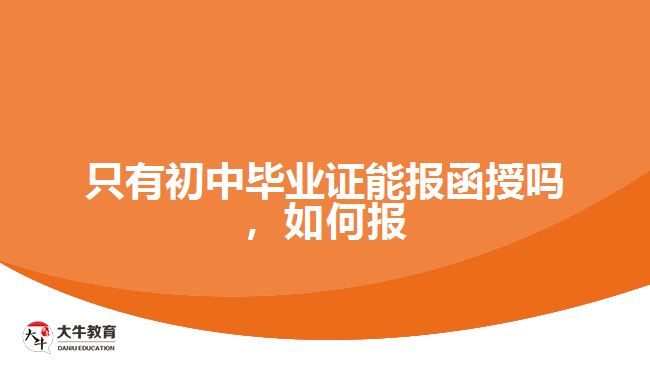 只有初中畢業(yè)證能報(bào)函授嗎，如何報(bào)