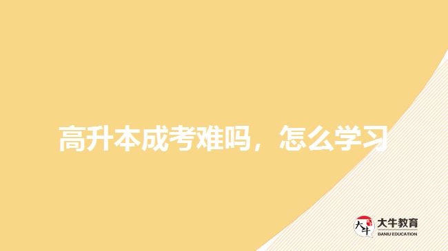 高升本成考難嗎，怎么學(xué)習(xí)
