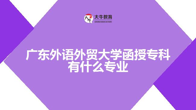 廣東外語外貿(mào)大學函授專科有什么專業(yè)