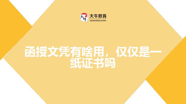 函授文憑有啥用，僅僅是一紙證書嗎
