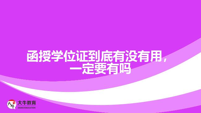 函授學(xué)位證到底有沒有用，一定要有嗎
