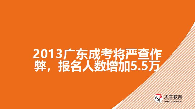 2013廣東成考將嚴(yán)查作弊，報(bào)名人數(shù)增加5.5萬