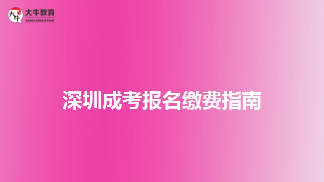 深圳成考報(bào)名繳費(fèi)指南