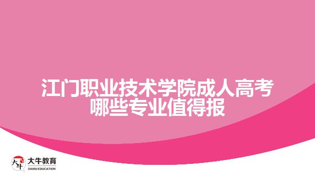 江門職業(yè)技術(shù)學院成人高考哪些專業(yè)值得報